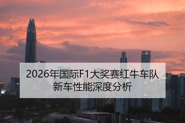 2026年国际F1大奖赛红牛车队新车性能深度分析