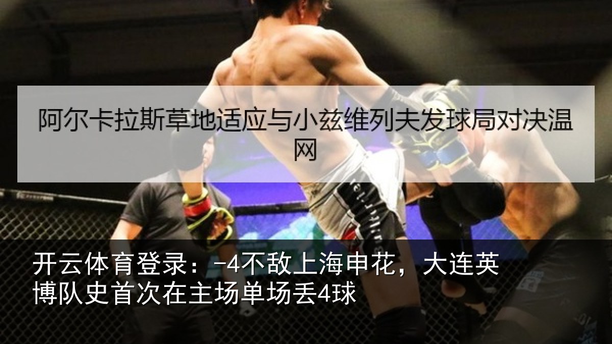 开云体育登录:-4不敌上海申花,大连英博队史相关情况4球