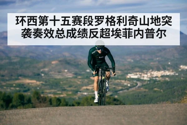 环西第十五赛段罗格利奇山地突袭奏效总成绩反超埃菲内普尔