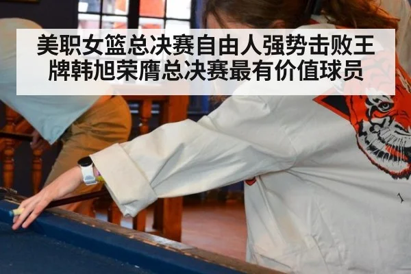 美职女篮总决赛自由人强势击败王牌韩旭荣膺总决赛最有价值球员
